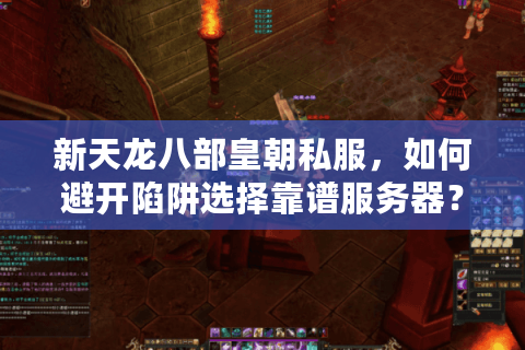 新天龙八部皇朝私服,如何避开陷阱选择靠谱服务器? 新天龙八部皇朝私服,如何避开陷阱选择靠谱服务器?