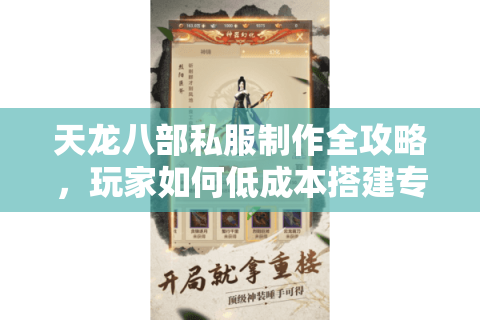 天龙八部私服制作全攻略,玩家如何低成本搭建专属服务器? 天龙八部私服制作全攻略,玩家如何低成本搭建专属服务器?