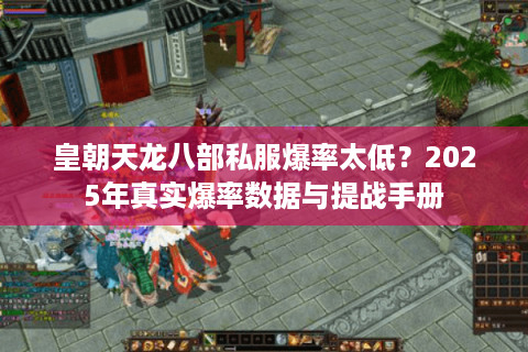 皇朝天龙八部私服爆率太低?2025年真实爆率数据与提战手册 皇朝天龙八部私服爆率太低?2025年真实爆率数据与提战手册