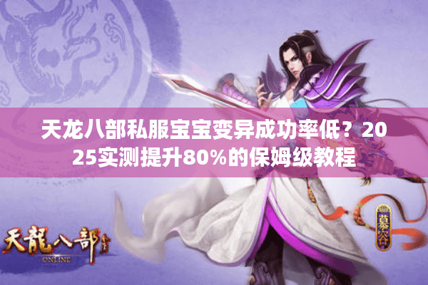 天龙八部私服宝宝变异成功率低?2025实测提升80%的保姆级教程 天龙八部私服宝宝变异成功率低?2025实测提升80%的保姆级教程