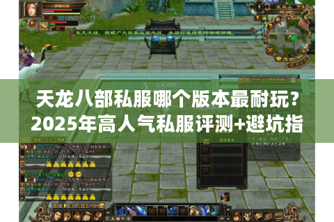 天龙八部私服哪个版本最耐玩?2025年高人气私服评测+避坑指南 天龙八部私服哪个版本最耐玩?2025年高人气私服评测+避坑指南