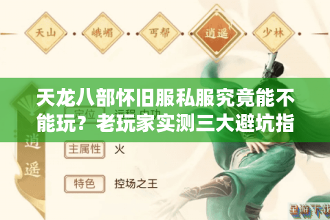 天龙八部怀旧服私服究竟能不能玩?老玩家实测三大避坑指南 天龙八部怀旧服私服究竟能不能玩?老玩家实测三大避坑指南