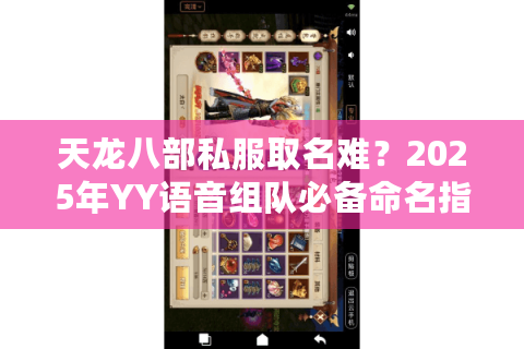 天龙八部私服取名难?2025年YY语音组队必备命名指南 天龙八部私服取名难?2025年YY语音组队必备命名指南