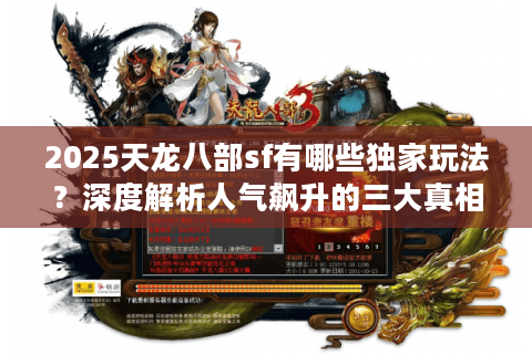 2025天龙八部sf有哪些独家玩法?深度解析人气飙升的三大真相 2025天龙八部sf有哪些独家玩法?深度解析人气飙升的三大真相