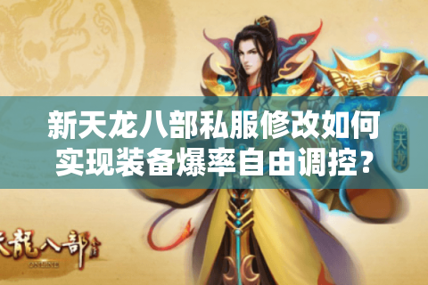 新天龙八部私服修改如何实现装备爆率自由调控? 新天龙八部私服修改如何实现装备爆率自由调控?