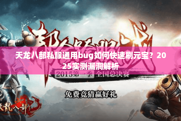 天龙八部私服通用bug如何快速刷元宝?2025实测漏洞解析 天龙八部私服通用bug如何快速刷元宝?2025实测漏洞解析