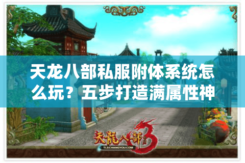 天龙八部私服附体系统怎么玩?五步打造满属性神兽攻略 天龙八部私服附体系统怎么玩?五步打造满属性神兽攻略