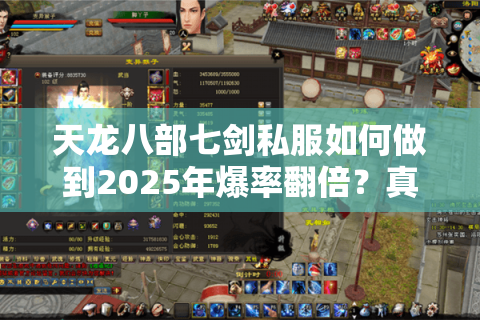 天龙八部七剑私服如何做到2025年爆率翻倍?真实数据打破私服偏见 天龙八部七剑私服如何做到2025年爆率翻倍?真实数据打破私服偏见