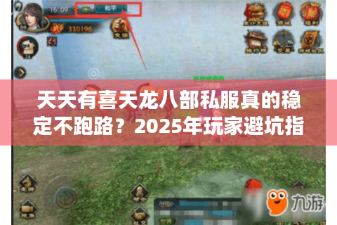 天天有喜天龙八部私服真的稳定不跑路?2025年玩家避坑指南 天天有喜天龙八部私服真的稳定不跑路?2025年玩家避坑指南