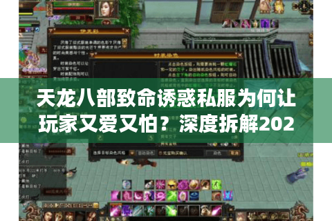 天龙八部致命诱惑私服为何让玩家又爱又怕?深度拆解2025私服乱象 天龙八部致命诱惑私服为何让玩家又爱又怕?深度拆解2025私服乱象