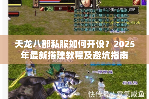 天龙八部私服如何开设?2025年最新搭建教程及避坑指南 天龙八部私服如何开设?2025年最新搭建教程及避坑指南