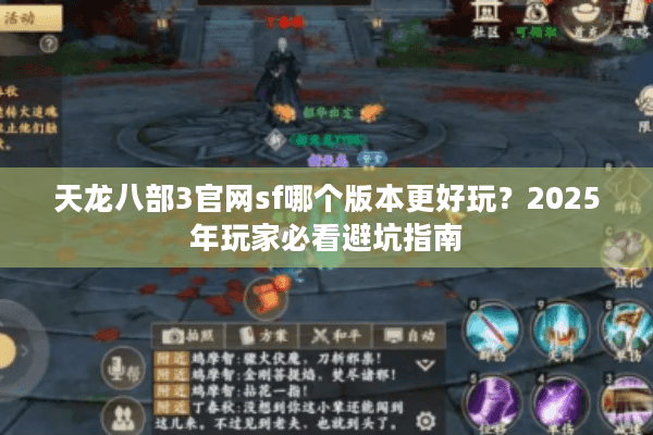 天龙八部3官网sf哪个版本更好玩?2025年玩家必看避坑指南 天龙八部3官网sf哪个版本更好玩?2025年玩家必看避坑指南