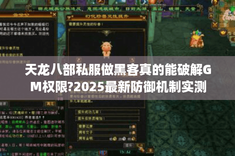 天龙八部私服做黑客真的能破解GM权限?2025最新防御机制实测 天龙八部私服做黑客真的能破解GM权限?2025最新防御机制实测