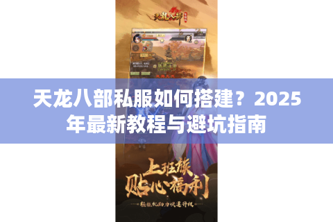 天龙八部私服如何搭建?2025年最新教程与避坑指南 天龙八部私服如何搭建?2025年最新教程与避坑指南