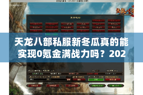 天龙八部私服新冬瓜真的能实现0氪金满战力吗?2025年独家实测避坑指南 天龙八部私服新冬瓜真的能实现0氪金满战力吗?2025年独家实测避坑指南