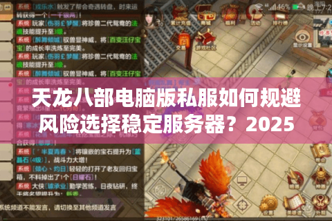 天龙八部电脑版私服如何规避风险选择稳定服务器？2025实测避坑指南