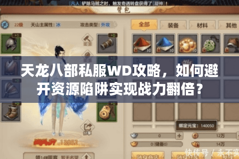 天龙八部私服WD攻略,如何避开资源陷阱实现战力翻倍? 天龙八部私服WD攻略,如何避开资源陷阱实现战力翻倍?
