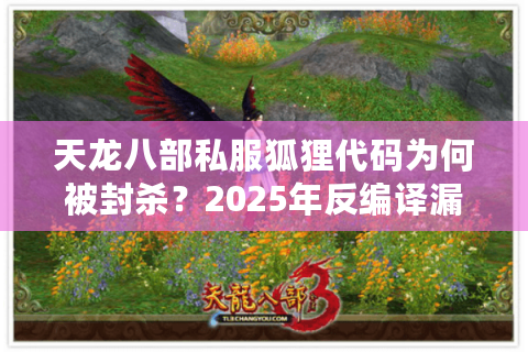 天龙八部私服狐狸代码为何被封杀？2025年反编译漏洞深度追踪