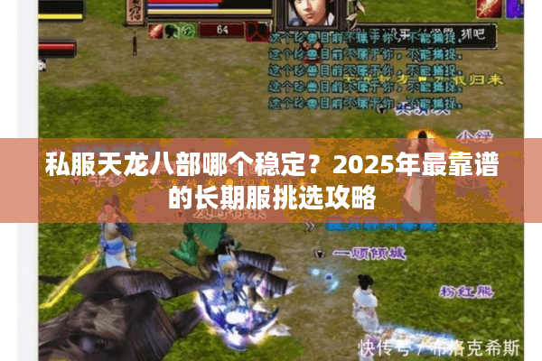 私服天龙八部哪个稳定?2025年最靠谱的长期服挑选攻略 私服天龙八部哪个稳定?2025年最靠谱的长期服挑选攻略