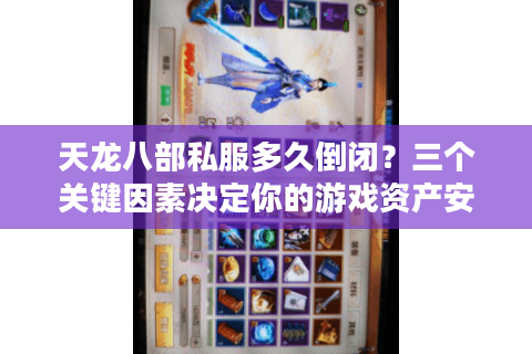 天龙八部私服多久倒闭?三个关键因素决定你的游戏资产安全 天龙八部私服多久倒闭?三个关键因素决定你的游戏资产安全