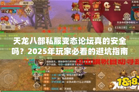 天龙八部私服变态论坛真的安全吗？2025年玩家必看的避坑指南