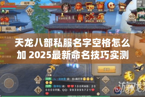 天龙八部私服名字空格怎么加 2025最新命名技巧实测 天龙八部私服名字空格怎么加 2025最新命名技巧实测