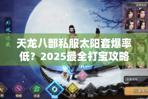 天龙八部私服太阳套爆率低?2025最全打宝攻略+属性洗练技巧 天龙八部私服太阳套爆率低?2025最全打宝攻略+属性洗练技巧