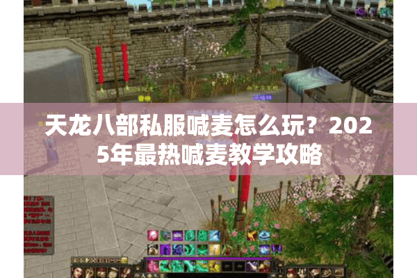 天龙八部私服喊麦怎么玩？2025年最热喊麦教学攻略