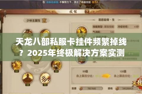 天龙八部私服卡挂件频繁掉线？2025年终极解决方案实测