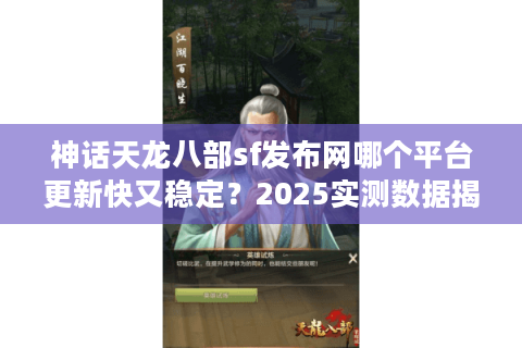 神话天龙八部sf发布网哪个平台更新快又稳定?2025实测数据揭秘 神话天龙八部sf发布网哪个平台更新快又稳定?2025实测数据揭秘