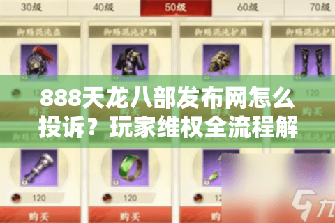 888天龙八部发布网怎么投诉？玩家维权全流程解析（附2025最新数据）