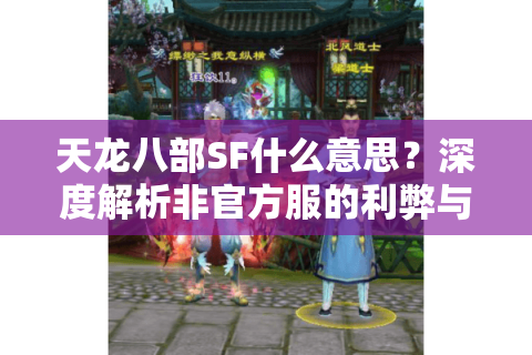天龙八部SF什么意思?深度解析非官方服的利弊与避坑指南 天龙八部SF什么意思?深度解析非官方服的利弊与避坑指南