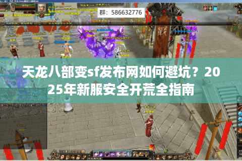 天龙八部变sf发布网如何避坑?2025年新服安全开荒全指南 天龙八部变sf发布网如何避坑?2025年新服安全开荒全指南