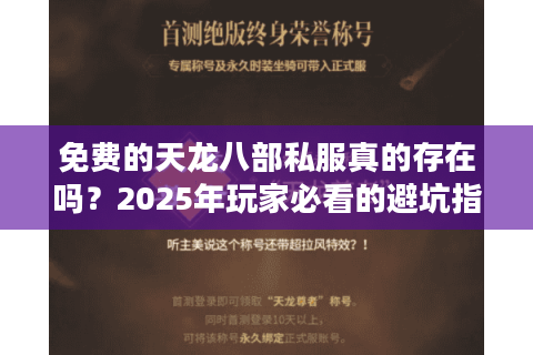 免费的天龙八部私服真的存在吗?2025年玩家必看的避坑指南 免费的天龙八部私服真的存在吗?2025年玩家必看的避坑指南
