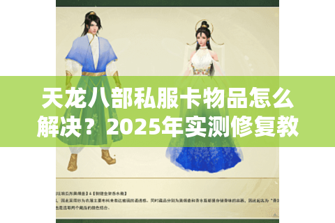 天龙八部私服卡物品怎么解决?2025年实测修复教程公开 天龙八部私服卡物品怎么解决?2025年实测修复教程公开
