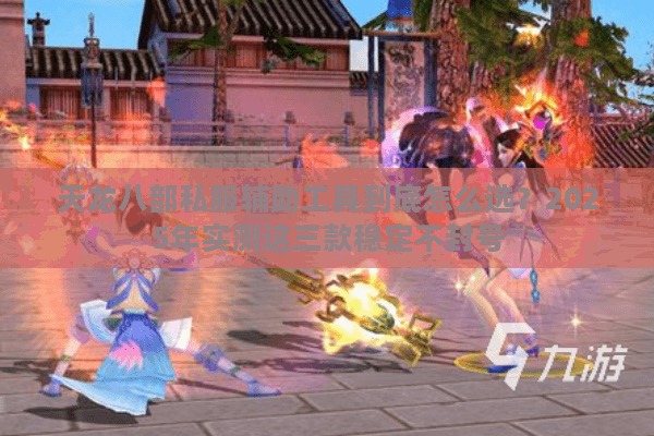 天龙八部私服辅助工具到底怎么选?2025年实测这三款稳定不封号 天龙八部私服辅助工具到底怎么选?2025年实测这三款稳定不封号