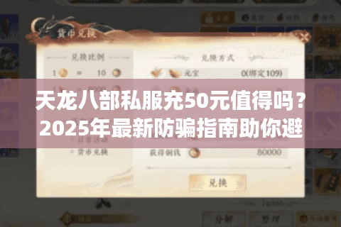 天龙八部私服充50元值得吗?2025年最新防骗指南助你避雷 天龙八部私服充50元值得吗?2025年最新防骗指南助你避雷