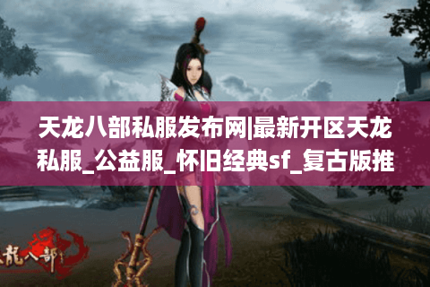 天龙八部私服发布网|最新开区天龙私服_公益服_怀旧经典sf_复古版推荐 天龙八部私服发布网|最新开区天龙私服_公益服_怀旧经典sf_复古版推荐