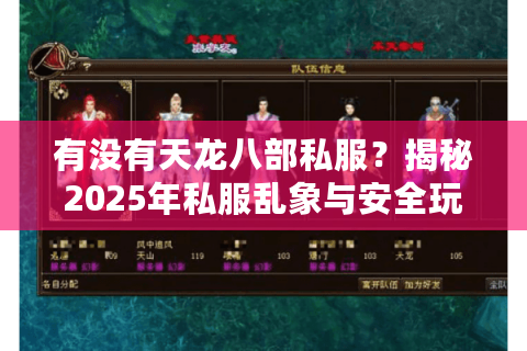 有没有天龙八部私服?揭秘2025年私服乱象与安全玩法指南 有没有天龙八部私服?揭秘2025年私服乱象与安全玩法指南
