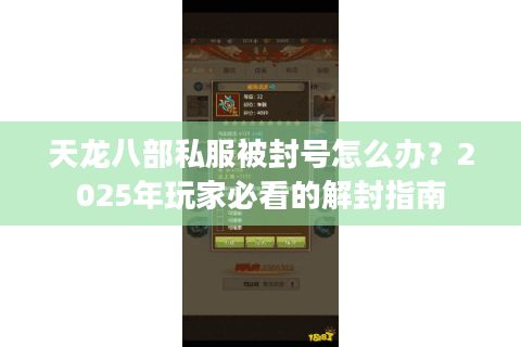 天龙八部私服被封号怎么办?2025年玩家必看的解封指南 天龙八部私服被封号怎么办?2025年玩家必看的解封指南