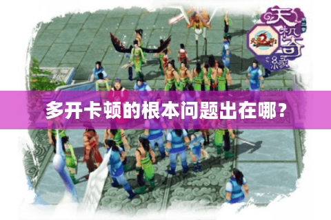 多开卡顿的根本问题出在哪？