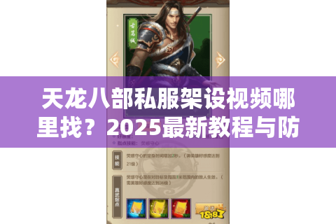 天龙八部私服架设视频哪里找？2025最新教程与防坑指南