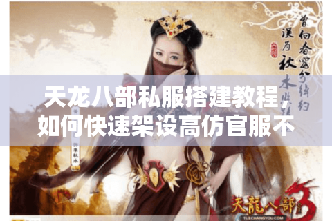 天龙八部私服搭建教程,如何快速架设高仿官服不封号? 天龙八部私服搭建教程,如何快速架设高仿官服不封号?