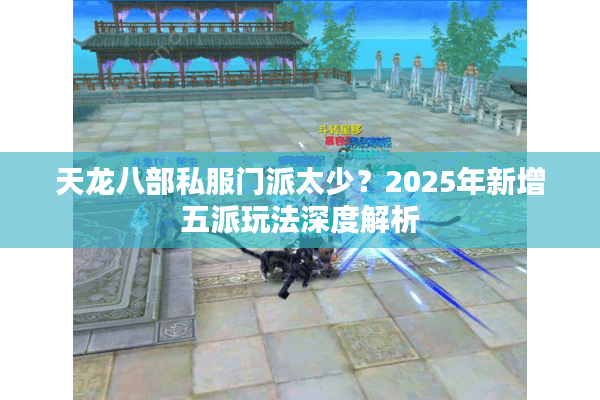 天龙八部私服门派太少?2025年新增五派玩法深度解析 天龙八部私服门派太少?2025年新增五派玩法深度解析
