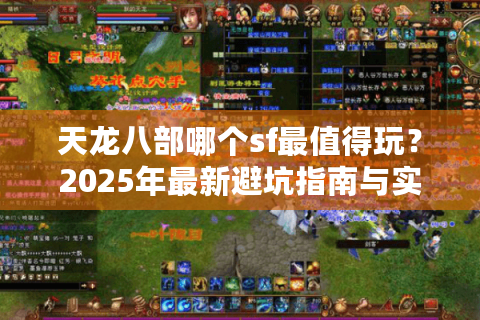天龙八部哪个sf最值得玩?2025年最新避坑指南与实测榜单 天龙八部哪个sf最值得玩?2025年最新避坑指南与实测榜单
