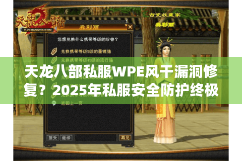 天龙八部私服WPE风干漏洞修复?2025年私服安全防护终极指南 天龙八部私服WPE风干漏洞修复?2025年私服安全防护终极指南