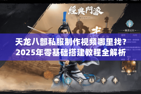 天龙八部私服制作视频哪里找？2025年零基础搭建教程全解析