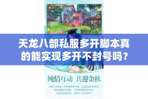 天龙八部私服多开脚本真的能实现多开不封号吗? 天龙八部私服多开脚本真的能实现多开不封号吗?
