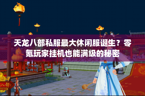 天龙八部私服最大休闲服诞生?零氪玩家挂机也能满级的秘密 天龙八部私服最大休闲服诞生?零氪玩家挂机也能满级的秘密