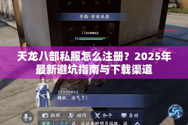 天龙八部私服怎么注册?2025年最新避坑指南与下载渠道 天龙八部私服怎么注册?2025年最新避坑指南与下载渠道